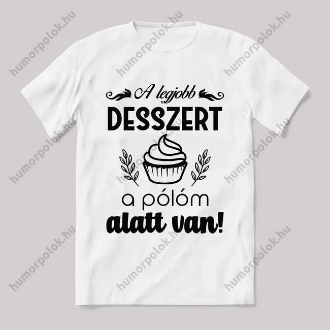 A legjobb desszert a póló alatt van. Feliratos fehér póló.