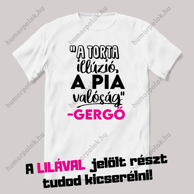 A torta illúzió, a pia valóság. Fehér névnapos feliratos vicces póló.