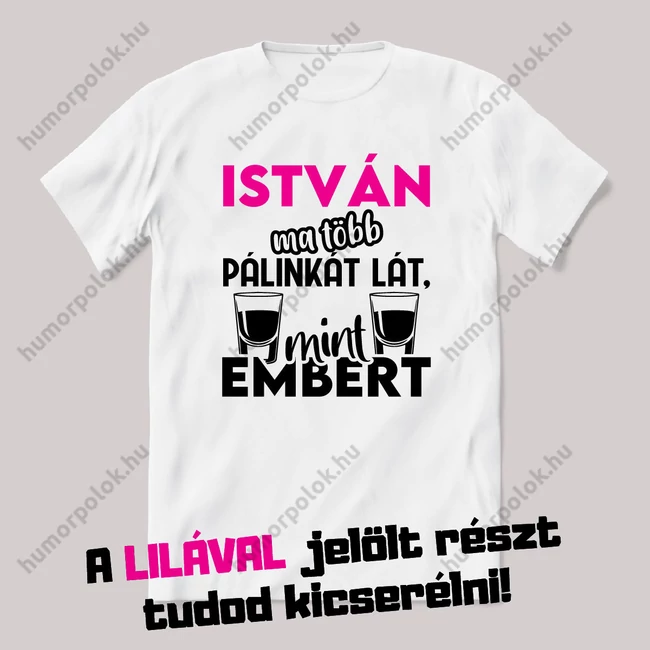 A névnapos ma több pálinkát lát mint embert. Fehér névnapos feliratos vicces póló.